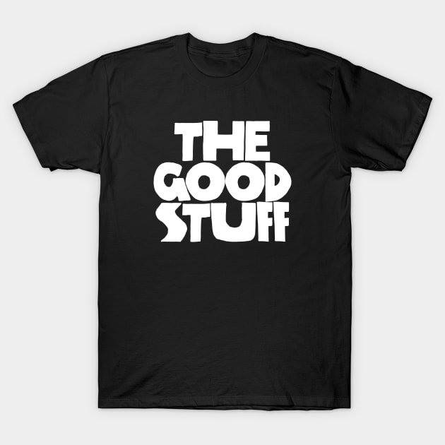 The Good Stuff - BW T-Shirt by souloff